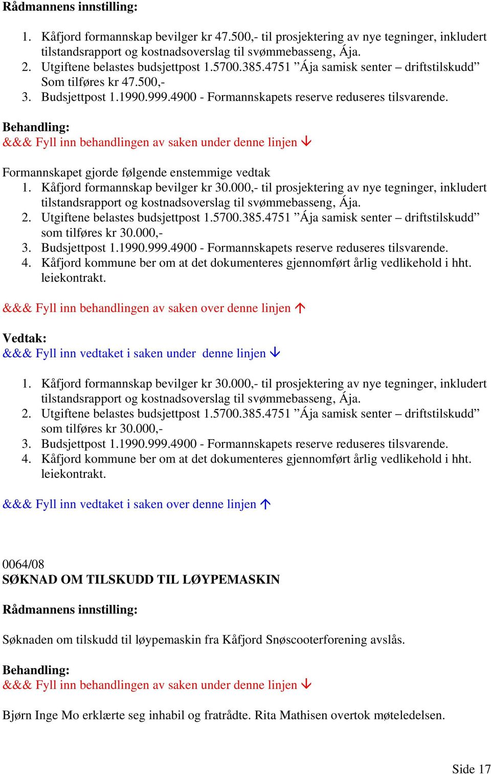 Kåfjord formannskap bevilger kr 30.000,- til prosjektering av nye tegninger, inkludert tilstandsrapport og kostnadsoverslag til svømmebasseng, Ája. 2. Utgiftene belastes budsjettpost 1.5700.385.