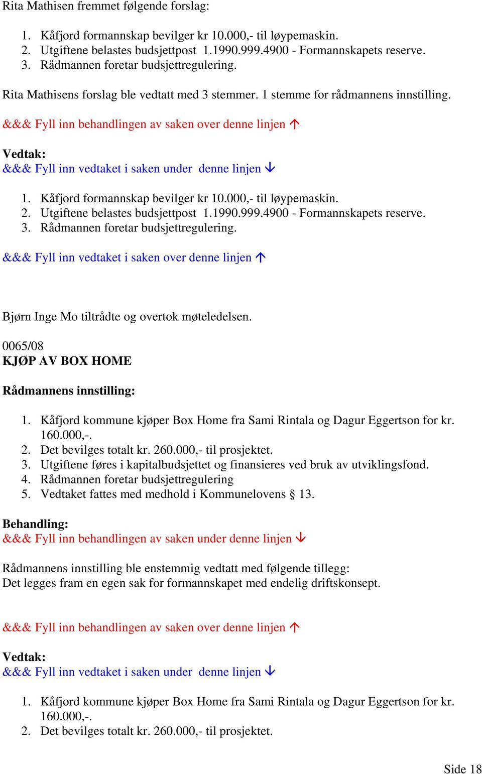 Utgiftene belastes budsjettpost 1.1990.999.4900 - Formannskapets reserve. 3. Rådmannen foretar budsjettregulering. Bjørn Inge Mo tiltrådte og overtok møteledelsen. 0065/08 KJØP AV BOX HOME 1.