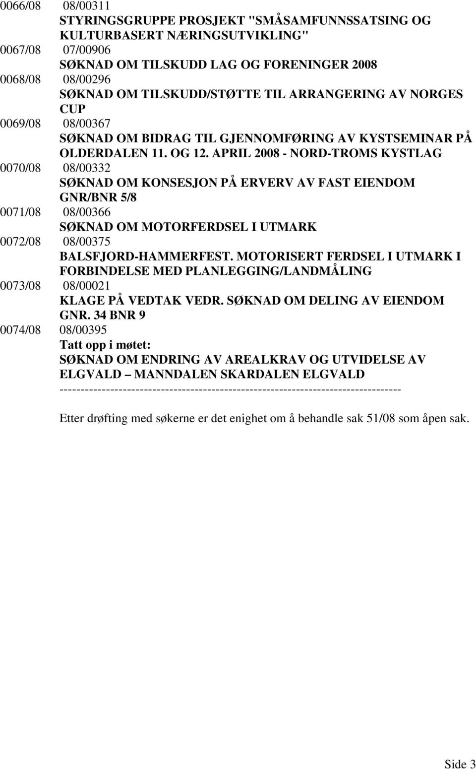 APRIL 2008 - NORD-TROMS KYSTLAG 0070/08 08/00332 SØKNAD OM KONSESJON PÅ ERVERV AV FAST EIENDOM GNR/BNR 5/8 0071/08 08/00366 SØKNAD OM MOTORFERDSEL I UTMARK 0072/08 08/00375 BALSFJORD-HAMMERFEST.
