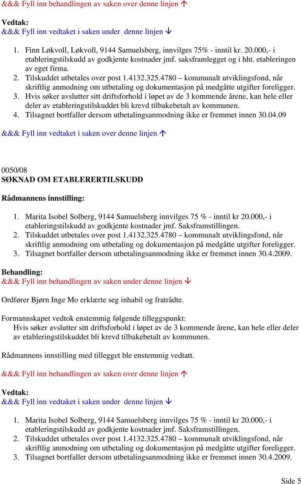 Hvis søker avslutter sitt driftsforhold i løpet av de 3 kommende årene, kan hele eller deler av etableringstilskuddet bli krevd tilbakebetalt av kommunen. 4.