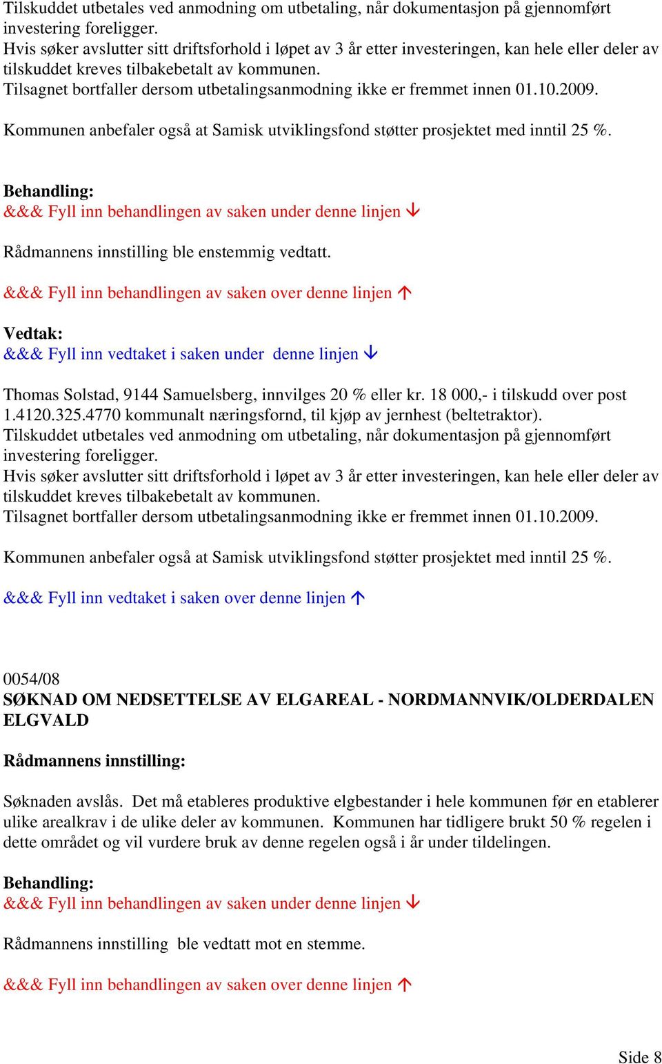 Tilsagnet bortfaller dersom utbetalingsanmodning ikke er fremmet innen 01.10.2009. Kommunen anbefaler også at Samisk utviklingsfond støtter prosjektet med inntil 25 %.