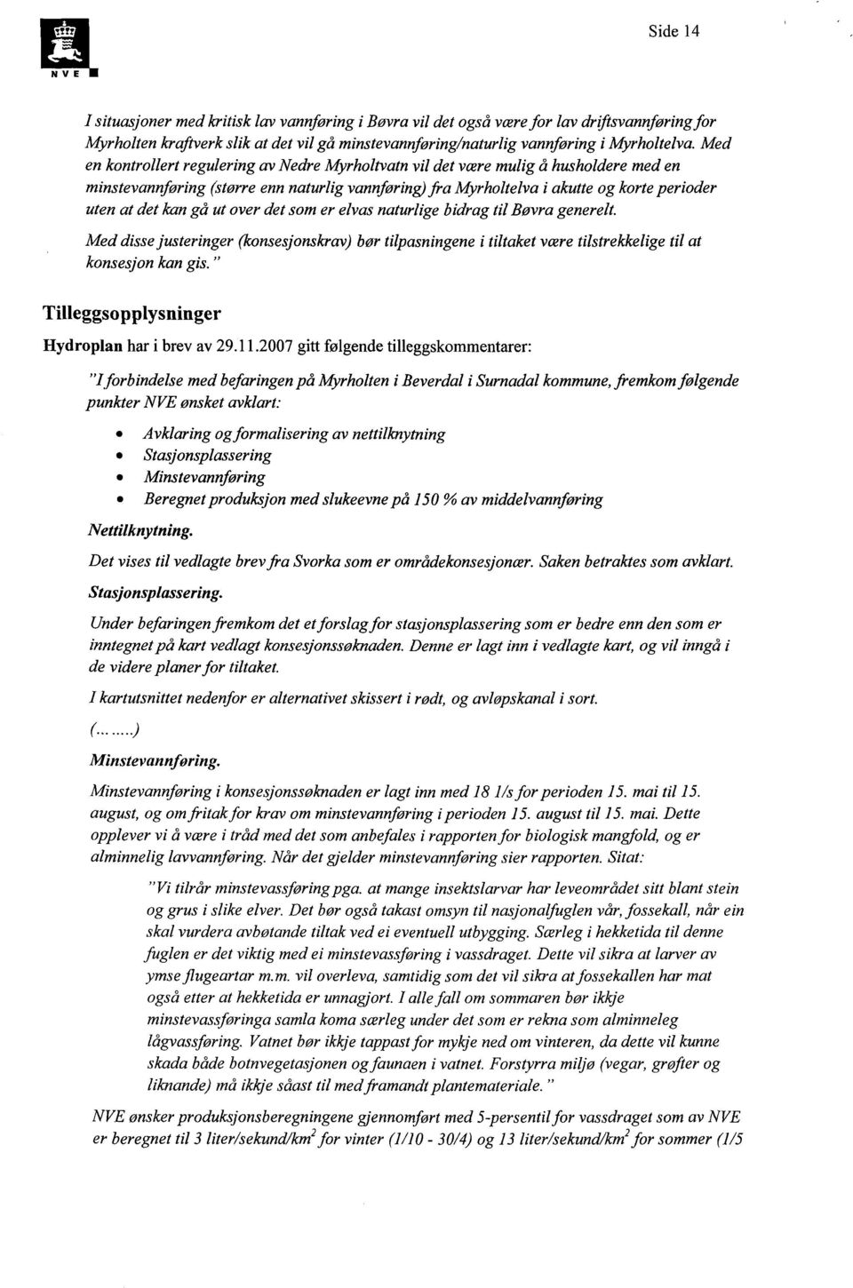 gå ut over det som er elvas naturlige bidrag til Bøvra generelt. Med disse justeringer (konsesjonskrav) bør tilpasningene i tiltaket være tilstrekkelige til at konsesjon kan gis.