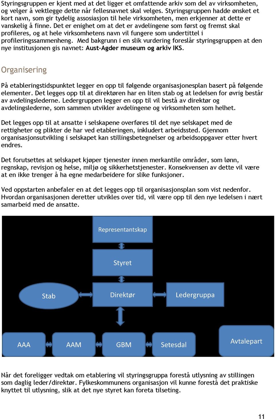 Det er enighet om at det er avdelingene som først og fremst skal profileres, og at hele virksomhetens navn vil fungere som undertittel i profileringssammenheng.