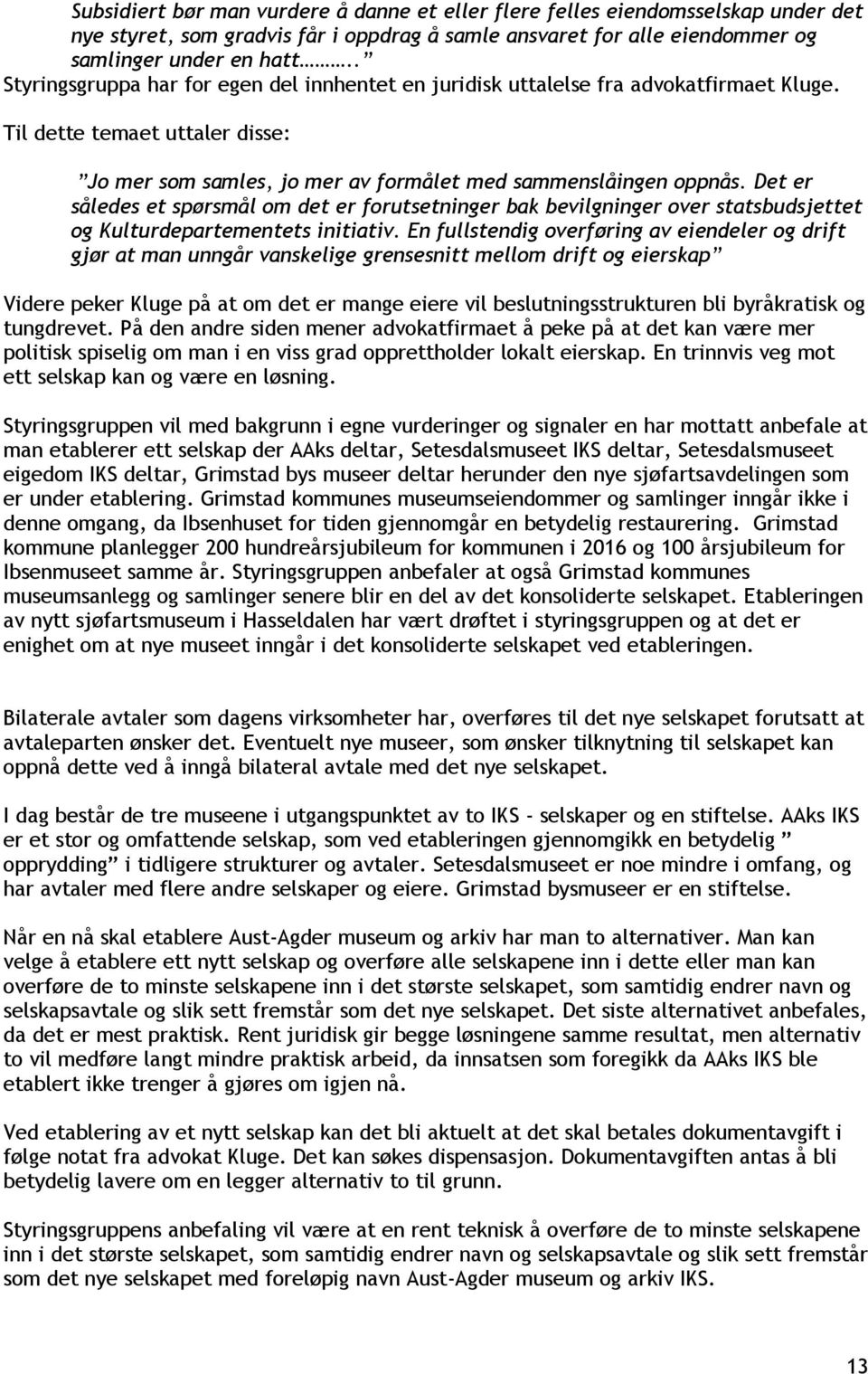 Det er således et spørsmål om det er forutsetninger bak bevilgninger over statsbudsjettet og Kulturdepartementets initiativ.