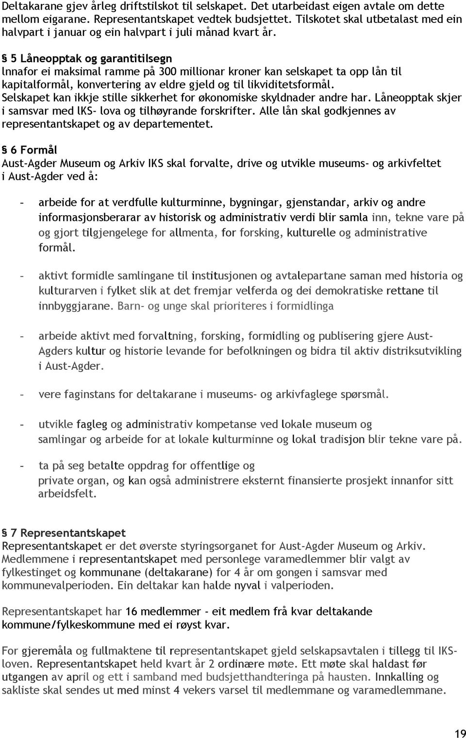 5 Låneopptak og garantitilsegn lnnafor ei maksimal ramme på 300 millionar kroner kan selskapet ta opp lån til kapitalformål, konvertering av eldre gjeld og til likviditetsformål.