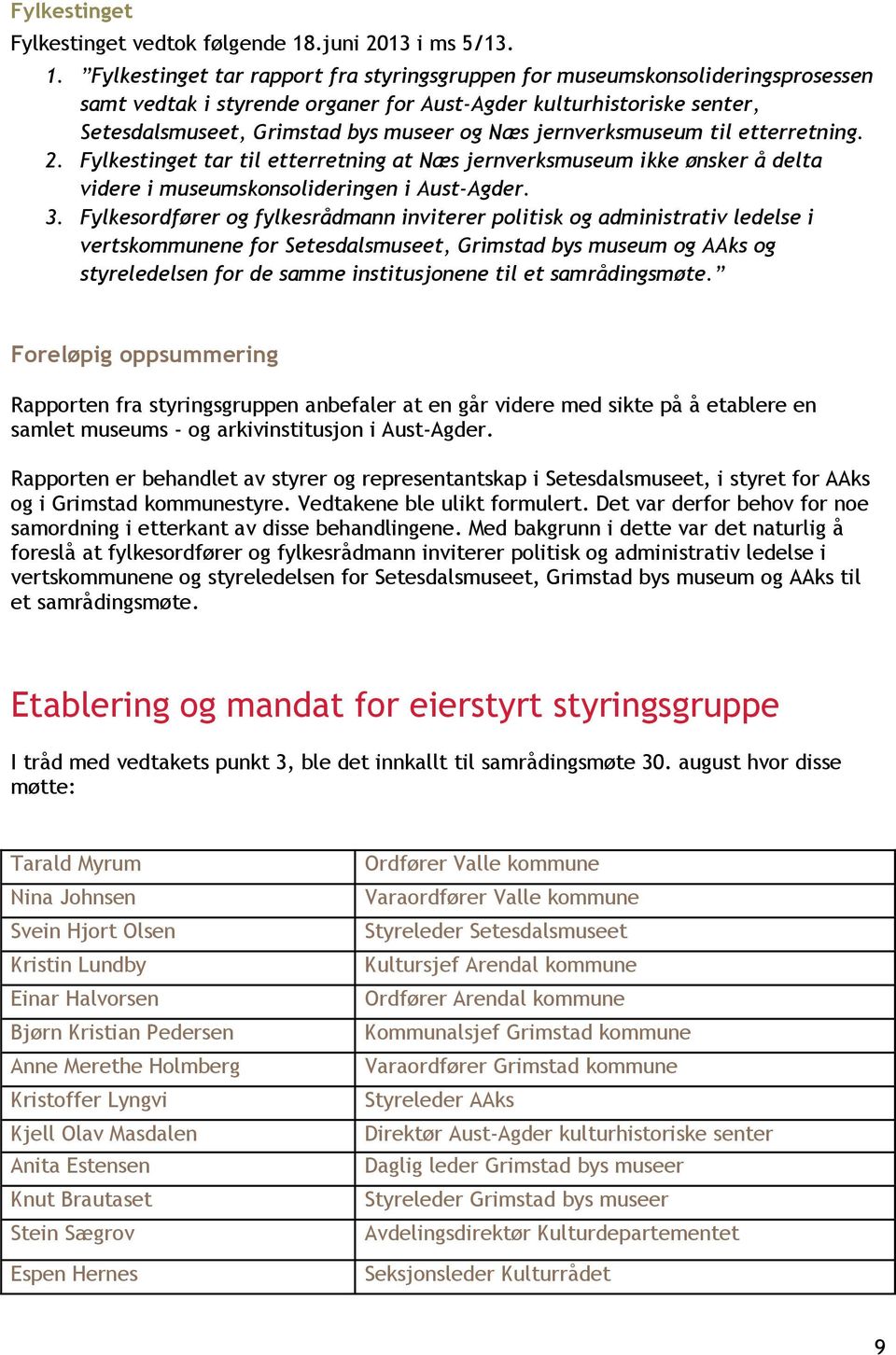 Fylkestinget tar rapport fra styringsgruppen for museumskonsolideringsprosessen samt vedtak i styrende organer for Aust-Agder kulturhistoriske senter, Setesdalsmuseet, Grimstad bys museer og Næs