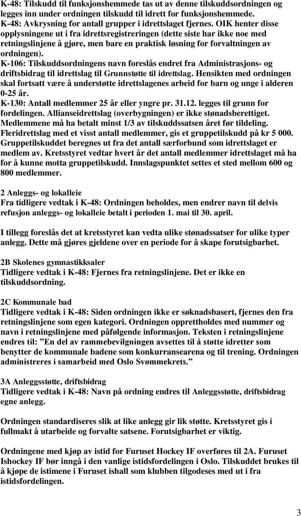 OIK henter disse opplysningene ut i fra idrettsregistreringen (dette siste har ikke noe med retningslinjene å gjøre, men bare en praktisk løsning for forvaltningen av ordningen).