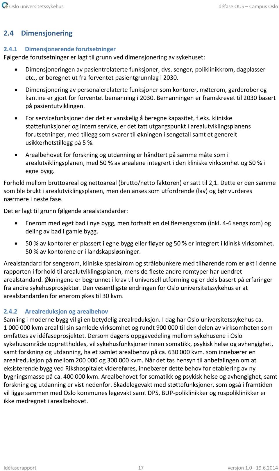 Dimensjonering av personalerelaterte funksjoner som kontorer, møterom, garderober og kantine er gjort for forventet bemanning i 2030. Bemanningen er framskrevet til 2030 basert på pasientutviklingen.