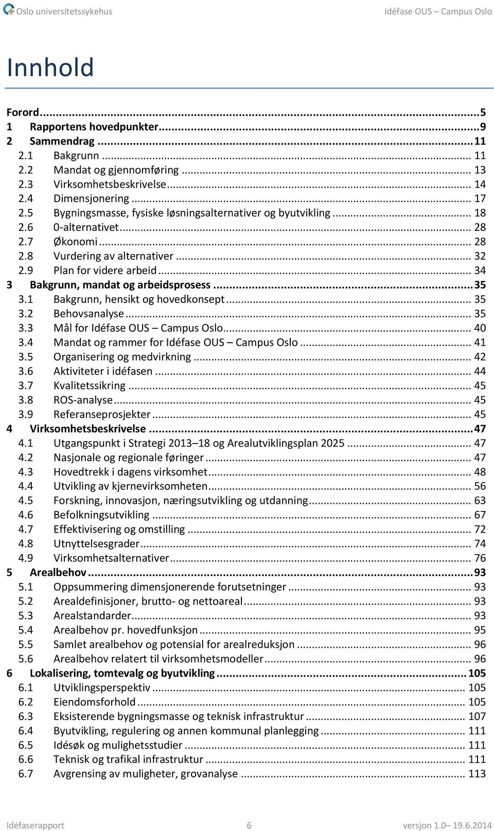 .. 34 3 Bakgrunn, mandat og arbeidsprosess... 35 3.1 Bakgrunn, hensikt og hovedkonsept... 35 3.2 Behovsanalyse... 35 3.3 Mål for Idéfase OUS Campus Oslo... 40 3.