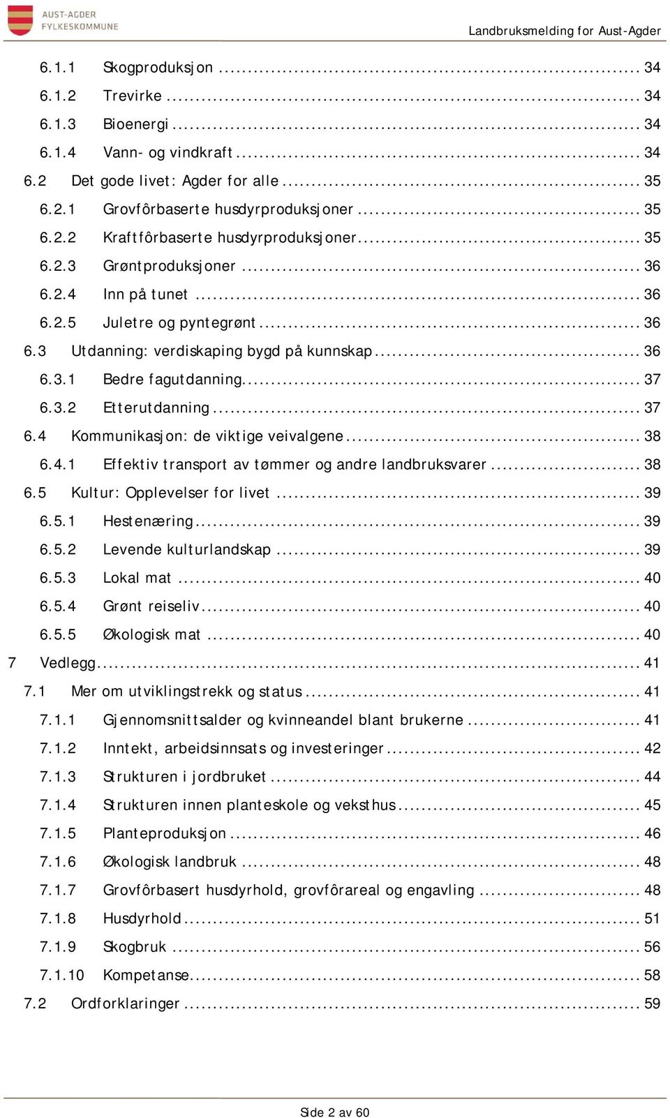 .. 37 6.4 Kommunikasjon: de viktige veivalgene... 38 6.4.1 Effektiv transport av tømmer og andre landbruksvarer... 38 6.5 Kultur: Opplevelser for livet... 39 6.5.1 Hestenæring... 39 6.5.2 Levende kulturlandskap.