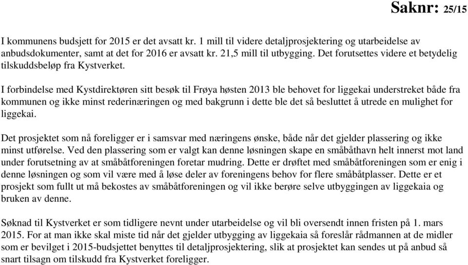 I forbindelse med Kystdirektøren sitt besøk til Frøya høsten 2013 ble behovet for liggekai understreket både fra kommunen og ikke minst rederinæringen og med bakgrunn i dette ble det så besluttet å