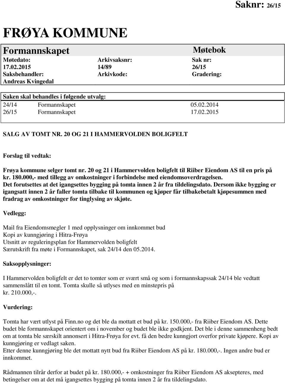 20 OG 21 I HAMMERVOLDEN BOLIGFELT Forslag til vedtak: Frøya kommune selger tomt nr. 20 og 21 i Hammervolden boligfelt til Riiber Eiendom AS til en pris på kr. 180.