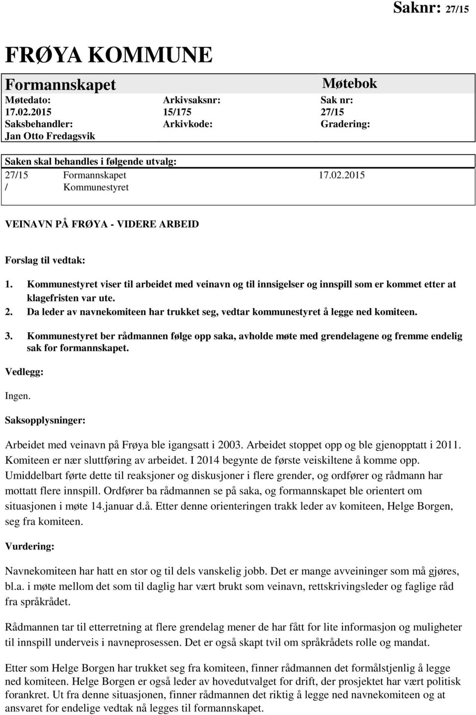 2015 / Kommunestyret VEINAVN PÅ FRØYA - VIDERE ARBEID Forslag til vedtak: 1. Kommunestyret viser til arbeidet med veinavn og til innsigelser og innspill som er kommet etter at klagefristen var ute. 2.