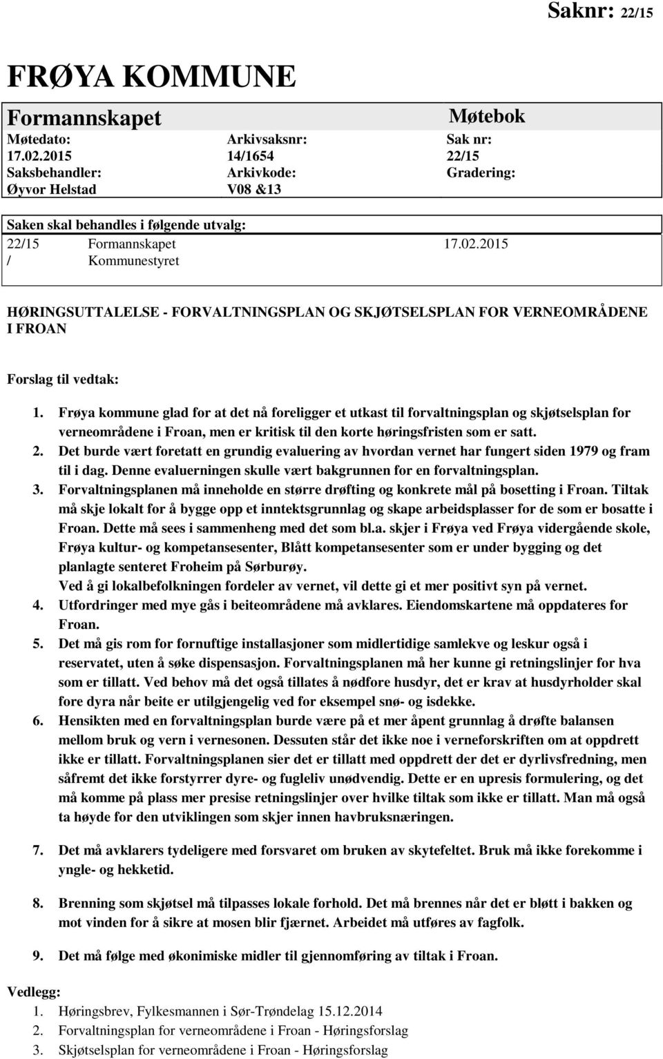 2015 / Kommunestyret HØRINGSUTTALELSE - FORVALTNINGSPLAN OG SKJØTSELSPLAN FOR VERNEOMRÅDENE I FROAN Forslag til vedtak: 1.