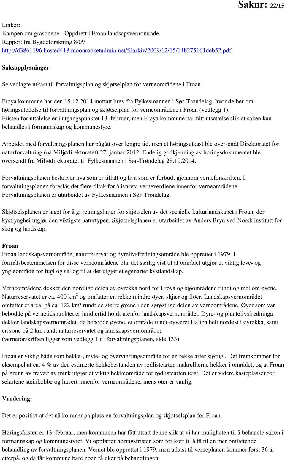 2014 mottatt brev fra Fylkesmannen i Sør-Trøndelag, hvor de ber om høringsuttalelse til forvaltningsplan og skjøtselplan for verneområdene i Froan (vedlegg 1).