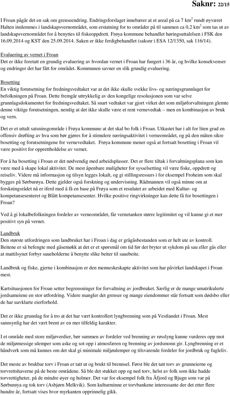 for å benyttes til fiskeoppdrett. Frøya kommune behandlet høringsuttalelsen i FSK den 16.09.2014 og KST den 25.09.2014. Saken er ikke ferdigbehandlet (saksnr i ESA 12/1350, sak 116/14).