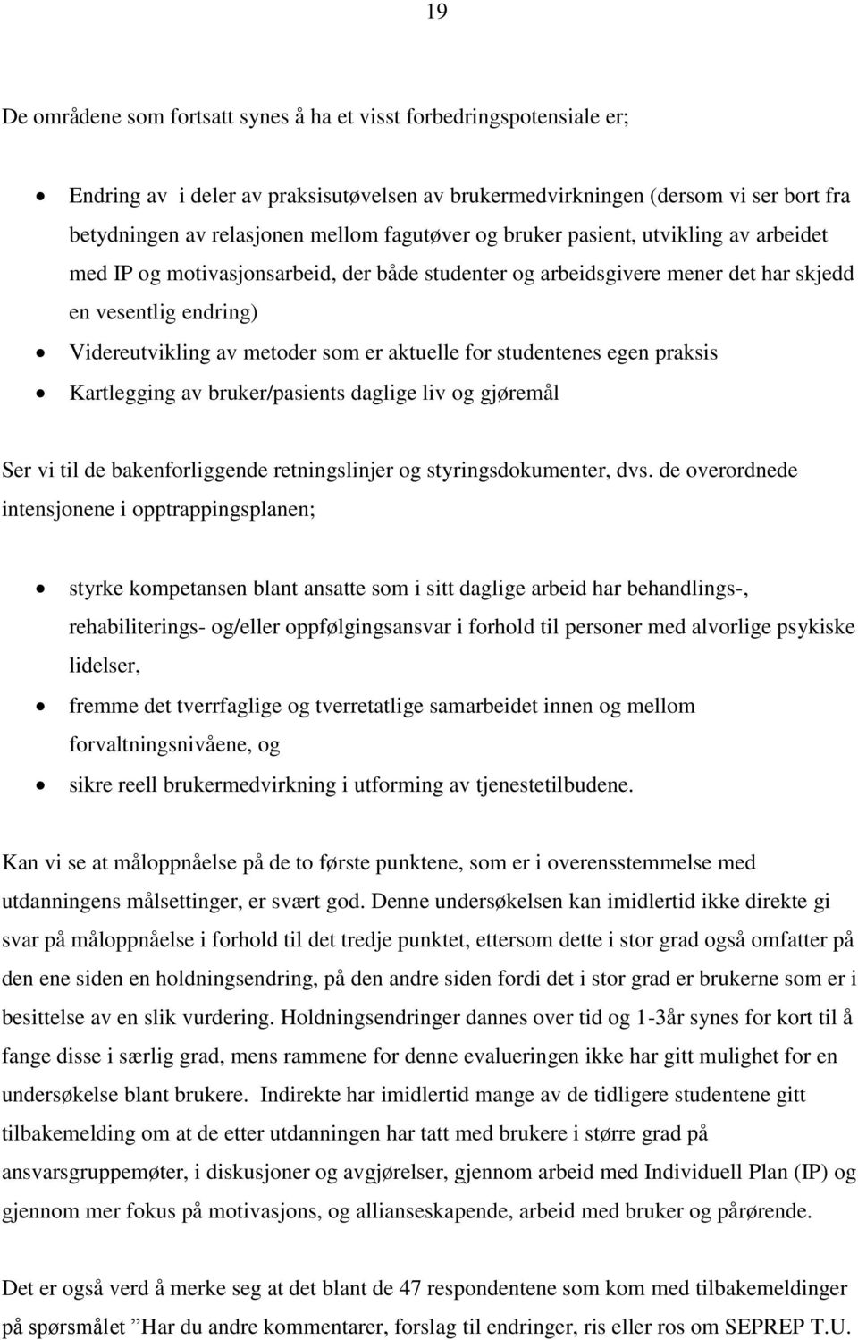 aktuelle for studentenes egen praksis Kartlegging av bruker/pasients daglige liv og gjøremål Ser vi til de bakenforliggende retningslinjer og styringsdokumenter, dvs.