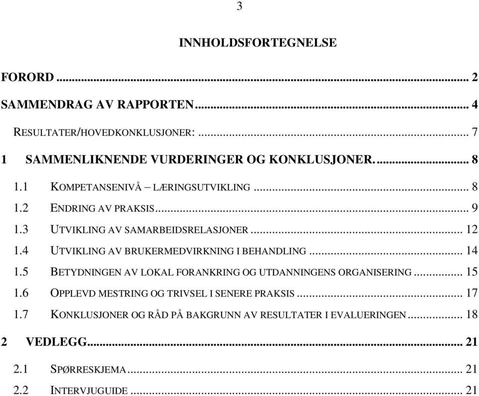 4 UTVIKLING AV BRUKERMEDVIRKNING I BEHANDLING... 14 1.5 BETYDNINGEN AV LOKAL FORANKRING OG UTDANNINGENS ORGANISERING... 15 1.