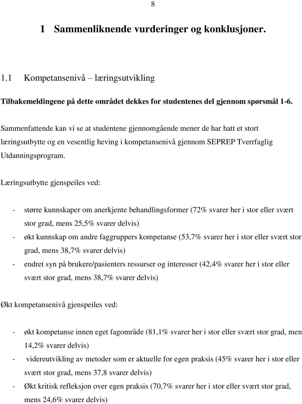 Læringsutbytte gjenspeiles ved: - større kunnskaper om anerkjente behandlingsformer (72% svarer her i stor eller svært stor grad, mens 25,5% svarer delvis) - økt kunnskap om andre faggruppers