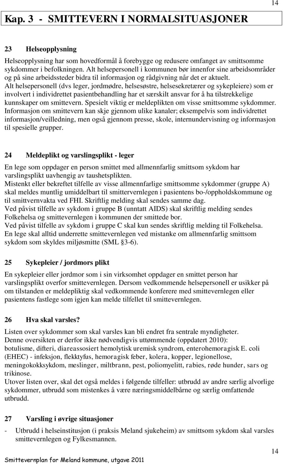 Alt helsepersonell (dvs leger, jordmødre, helsesøstre, helsesekretærer og sykepleiere) som er involvert i individrettet pasientbehandling har et særskilt ansvar for å ha tilstrekkelige kunnskaper om