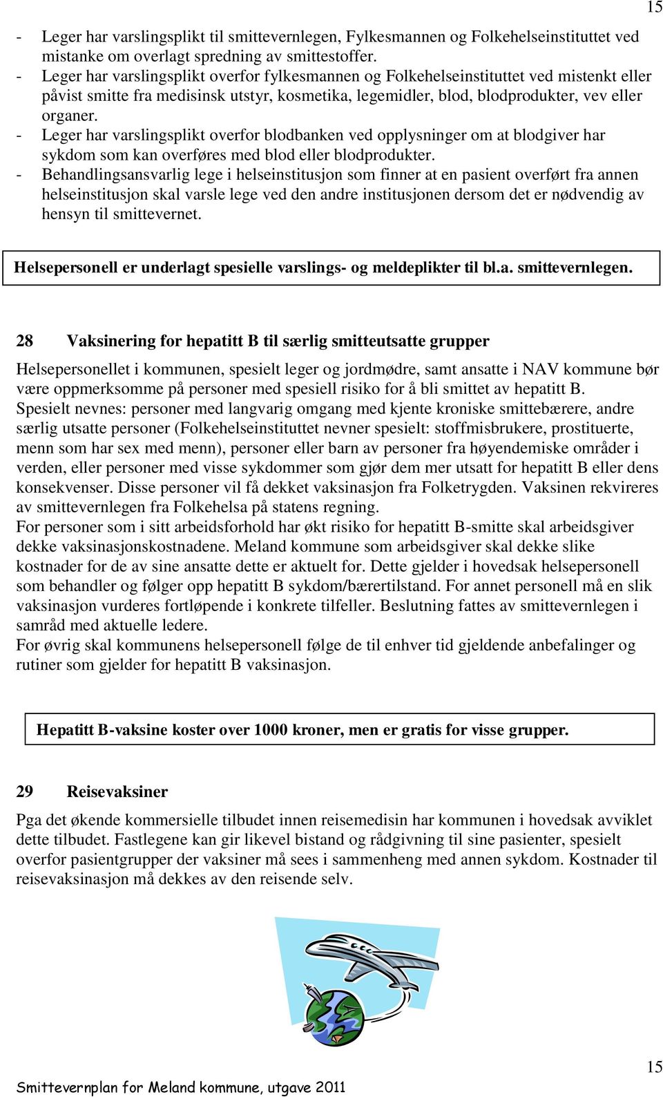 - Leger har varslingsplikt overfor blodbanken ved opplysninger om at blodgiver har sykdom som kan overføres med blod eller blodprodukter.