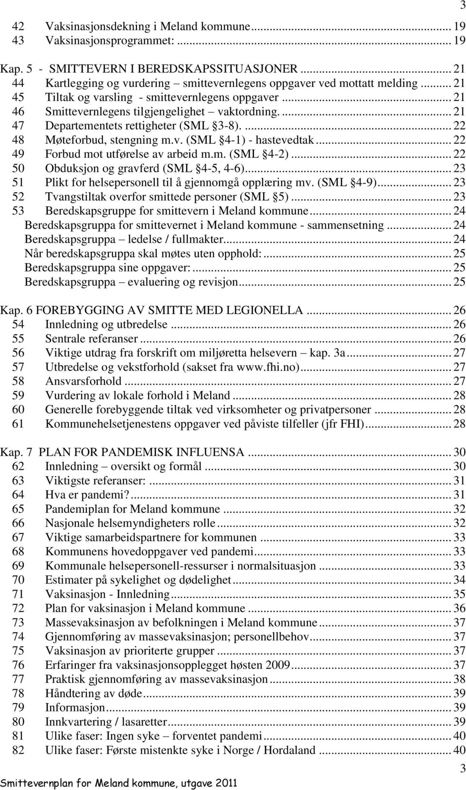 ... 21 47 Departementets rettigheter (SML 3-8).... 22 48 Møteforbud, stengning m.v. (SML 4-1) - hastevedtak... 22 49 Forbud mot utførelse av arbeid m.m. (SML 4-2).