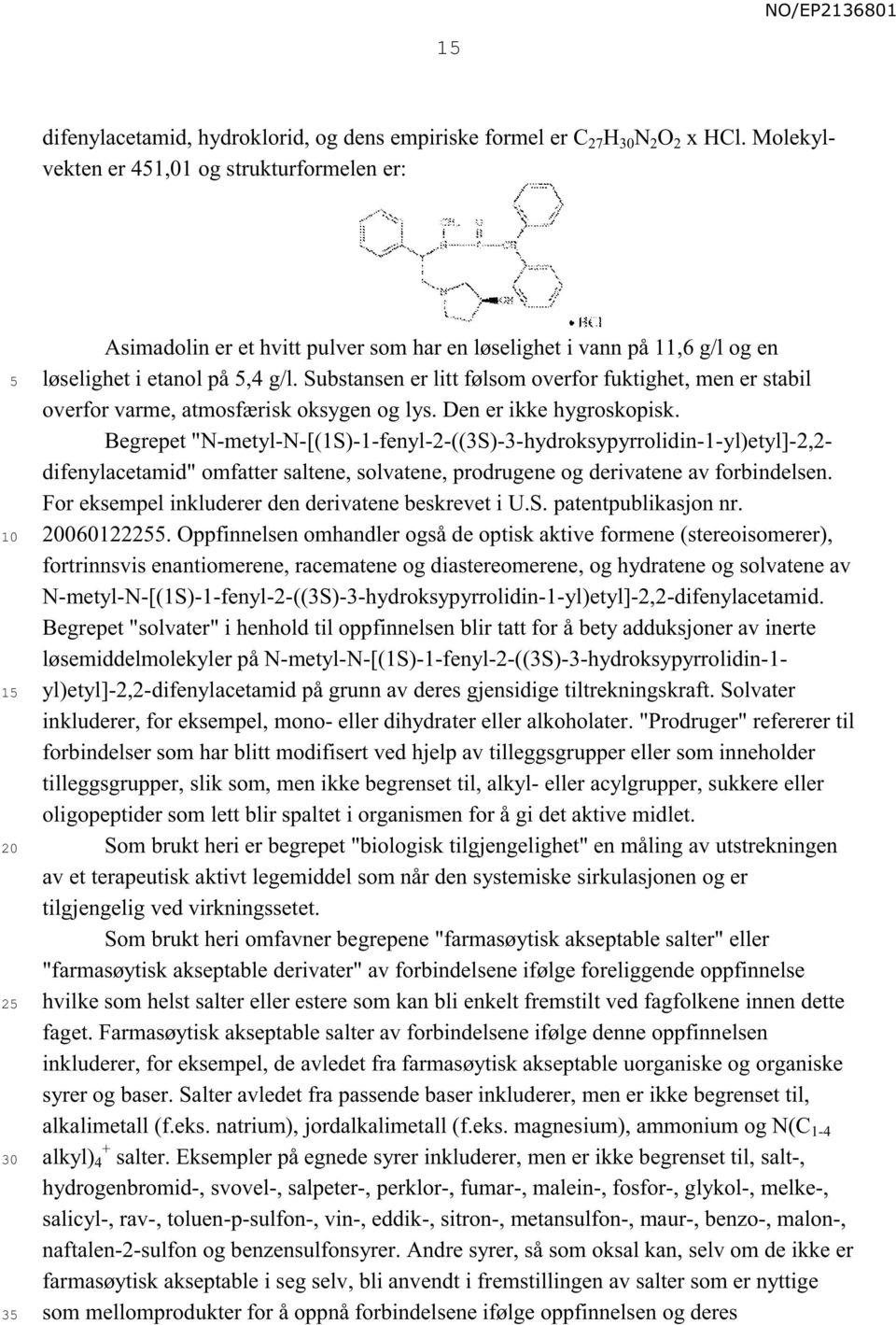 Substansen er litt følsom overfor fuktighet, men er stabil overfor varme, atmosfærisk oksygen og lys. Den er ikke hygroskopisk.