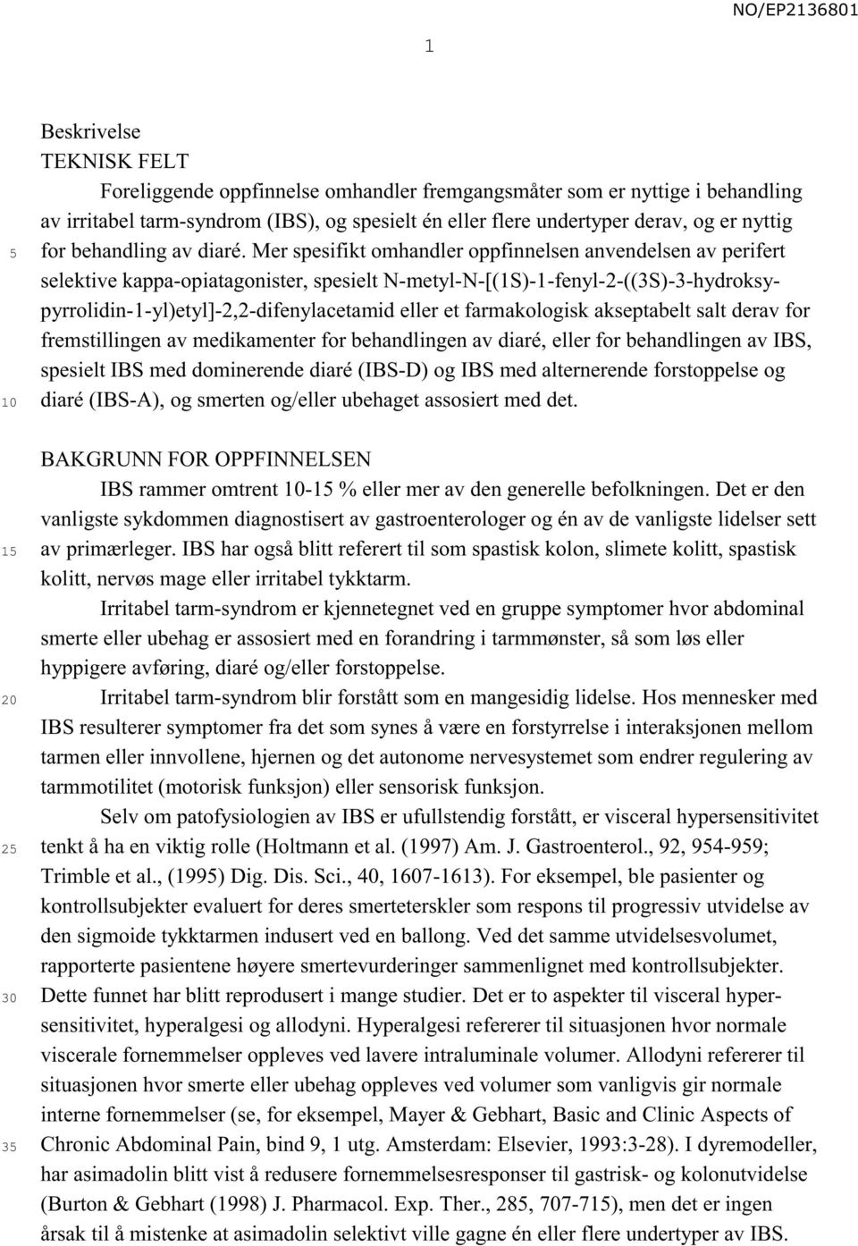 Mer spesifikt omhandler oppfinnelsen anvendelsen av perifert selektive kappa-opiatagonister, spesielt N-metyl-N-[(1S)-1-fenyl-2-((3S)-3-hydroksypyrrolidin-1-yl)etyl]-2,2-difenylacetamid eller et