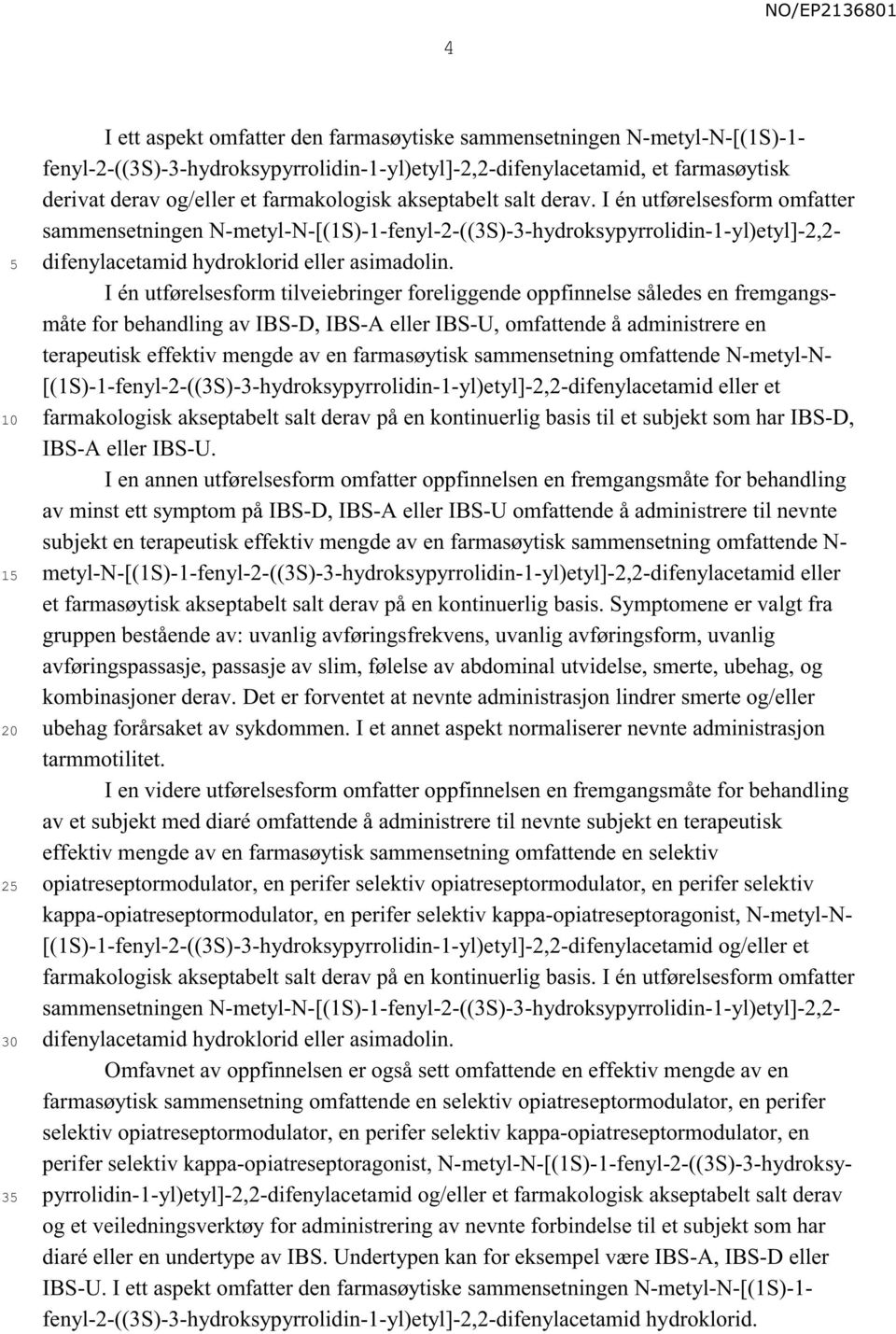 I én utførelsesform tilveiebringer foreliggende oppfinnelse således en fremgangsmåte for behandling av IBS-D, IBS-A eller IBS-U, omfattende å administrere en terapeutisk effektiv mengde av en