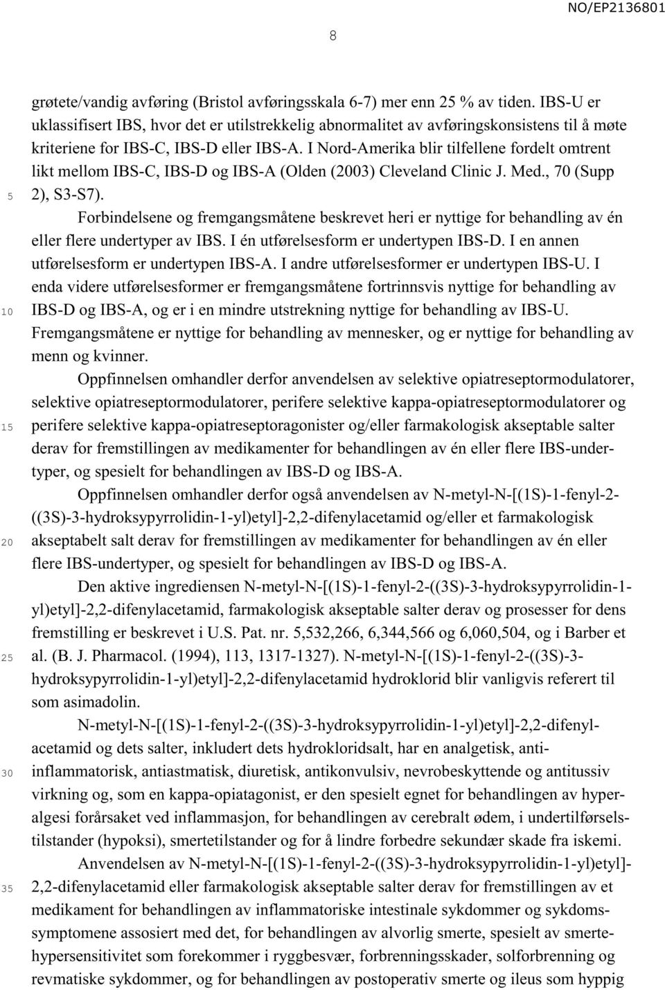 I Nord-Amerika blir tilfellene fordelt omtrent likt mellom IBS-C, IBS-D og IBS-A (Olden (03) Cleveland Clinic J. Med., 70 (Supp 2), S3-S7).