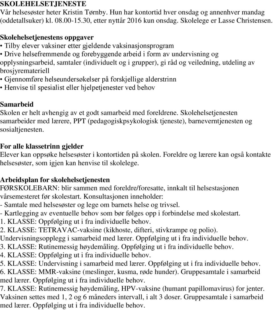 Skolehelsetjenestens oppgaver Tilby elever vaksiner etter gjeldende vaksinasjonsprogram Drive helsefremmende og forebyggende arbeid i form av undervisning og opplysningsarbeid, samtaler (individuelt