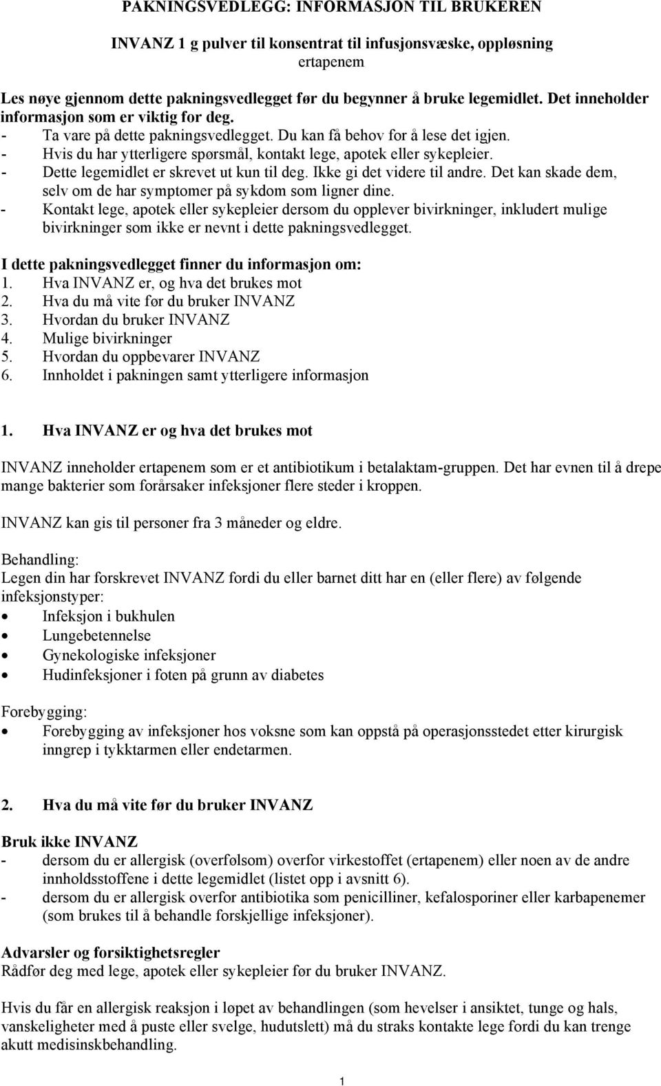 - Dette legemidlet er skrevet ut kun til deg. Ikke gi det videre til andre. Det kan skade dem, selv om de har symptomer på sykdom som ligner dine.