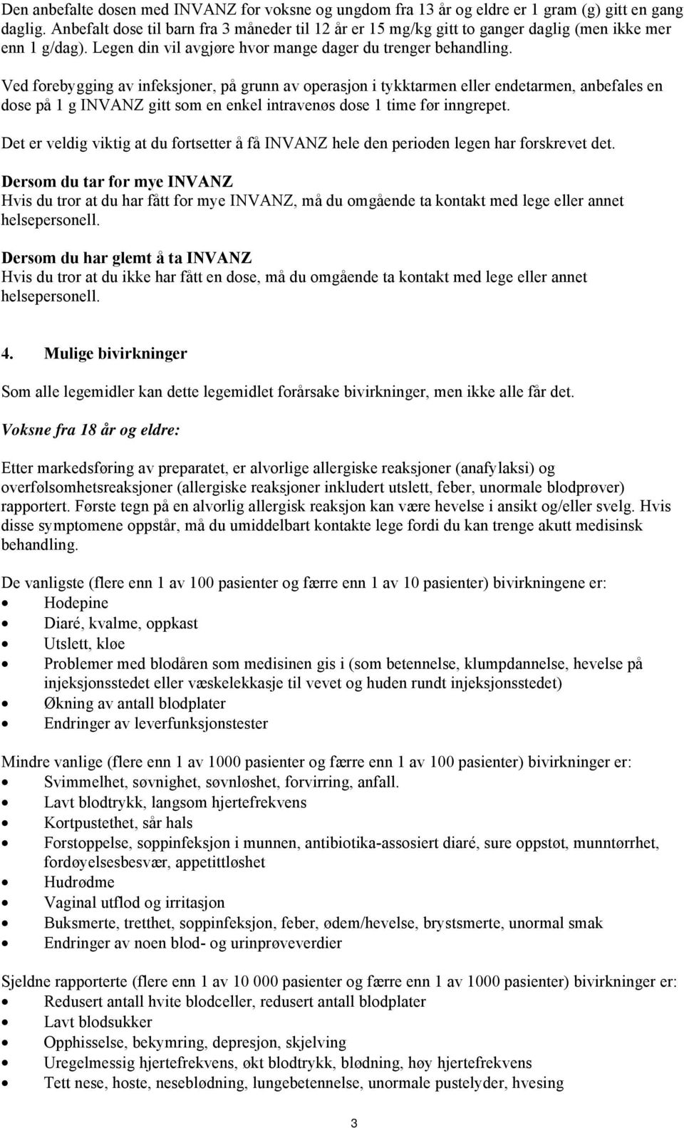 Ved forebygging av infeksjoner, på grunn av operasjon i tykktarmen eller endetarmen, anbefales en dose på 1 g INVANZ gitt som en enkel intravenøs dose 1 time før inngrepet.