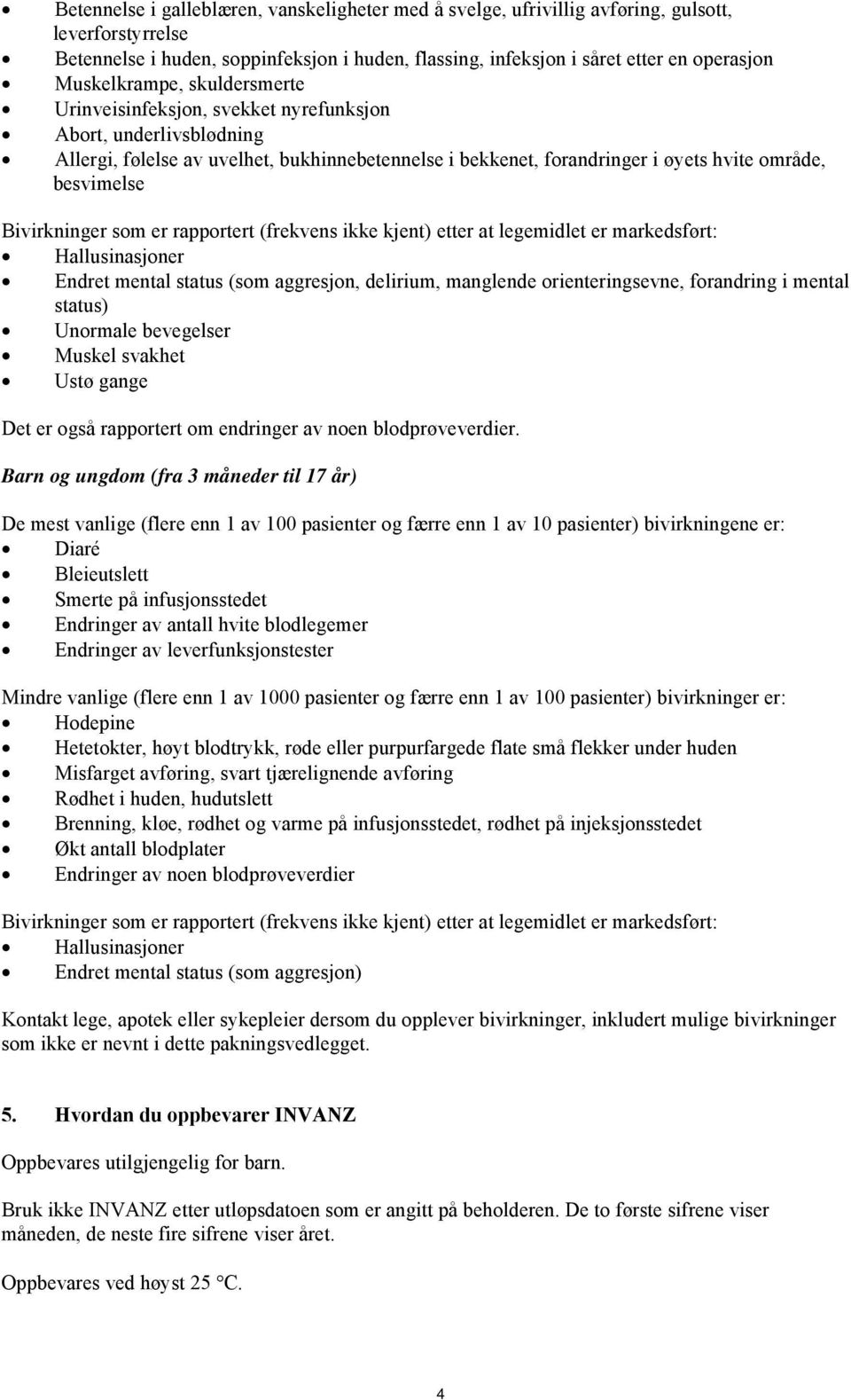 Bivirkninger som er rapportert (frekvens ikke kjent) etter at legemidlet er markedsført: Hallusinasjoner Endret mental status (som aggresjon, delirium, manglende orienteringsevne, forandring i mental