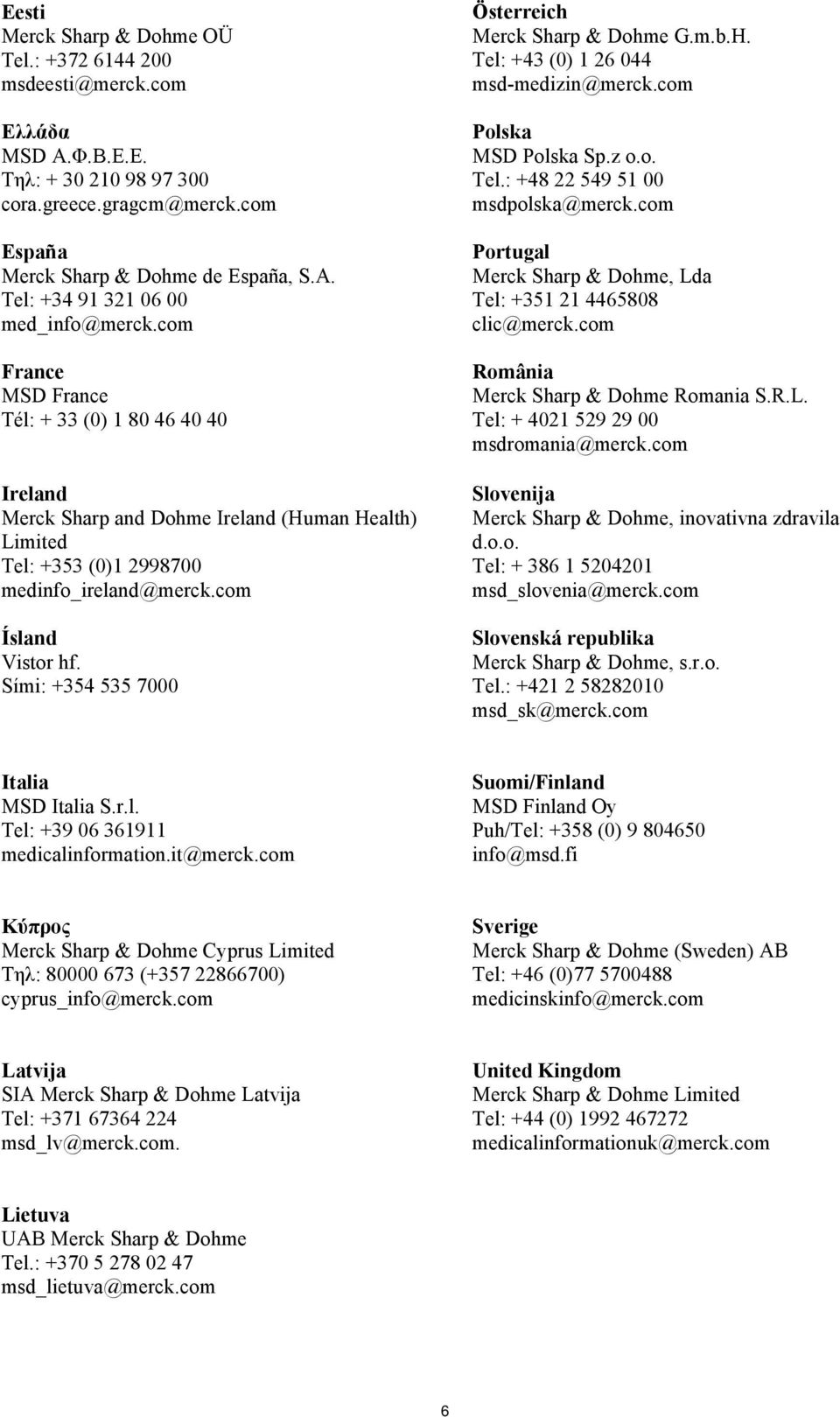 Sími: +354 535 7000 Österreich Merck Sharp & Dohme G.m.b.H. Tel: +43 (0) 1 26 044 msd-medizin@merck.com Polska MSD Polska Sp.z o.o. Tel.: +48 22 549 51 00 msdpolska@merck.