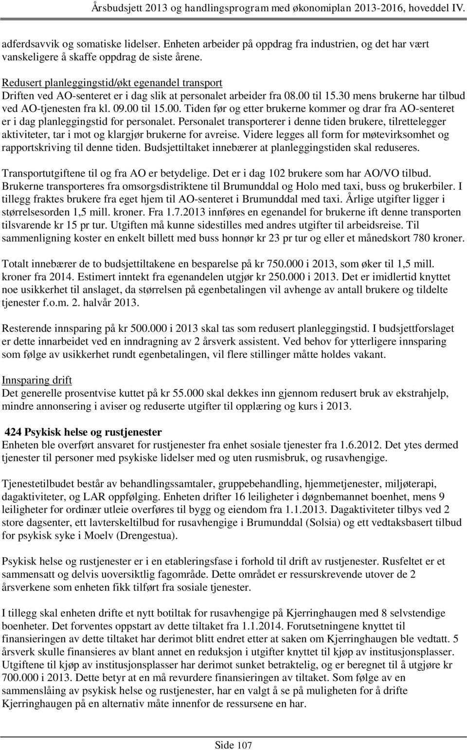 til 15.30 mens brukerne har tilbud ved AO-tjenesten fra kl. 09.00 til 15.00. Tiden før og etter brukerne kommer og drar fra AO-senteret er i dag planleggingstid for personalet.