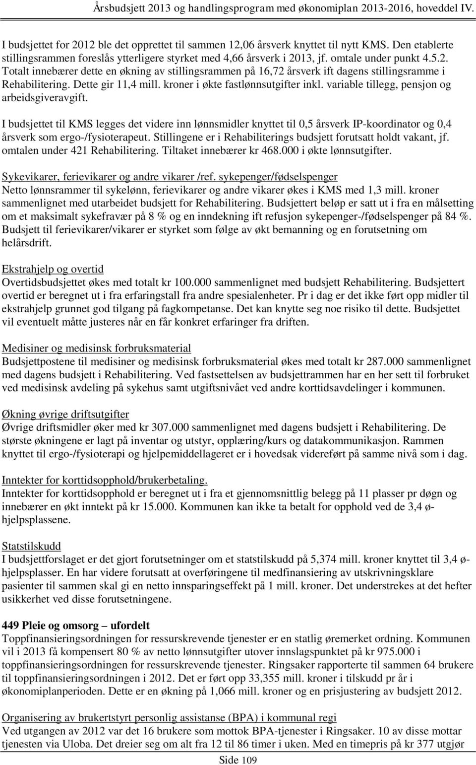 I budsjettet til KMS legges det videre inn lønnsmidler knyttet til 0,5 årsverk IP-koordinator og 0,4 årsverk som ergo-/fysioterapeut.