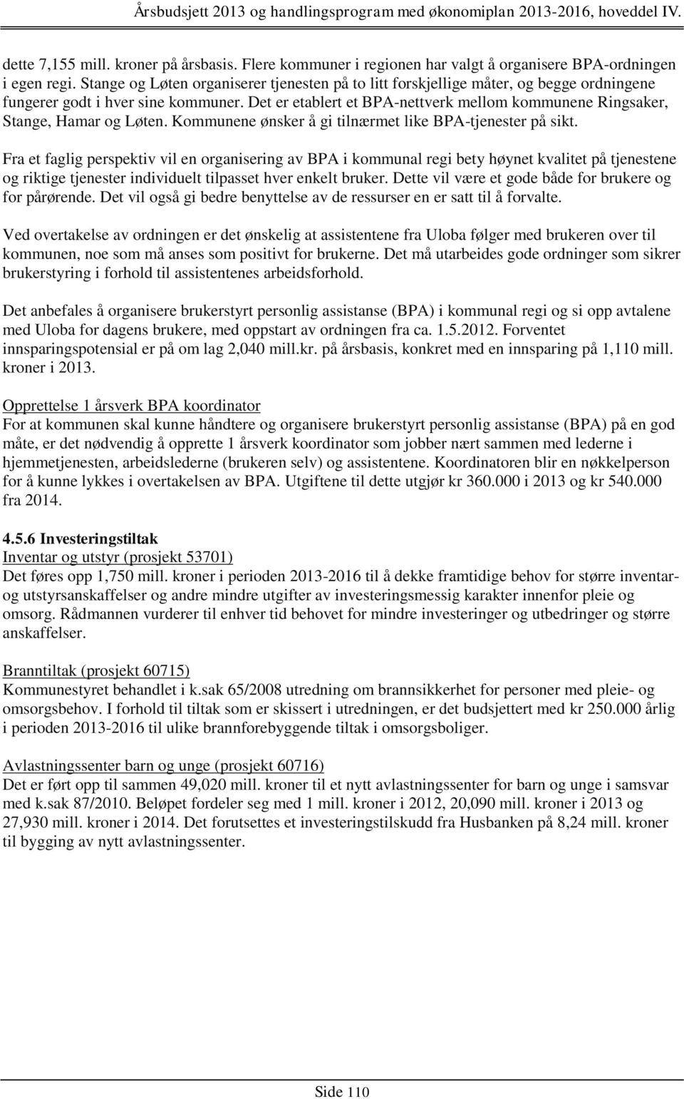 Det er etablert et BPA-nettverk mellom kommunene Ringsaker, Stange, Hamar og Løten. Kommunene ønsker å gi tilnærmet like BPA-tjenester på sikt.