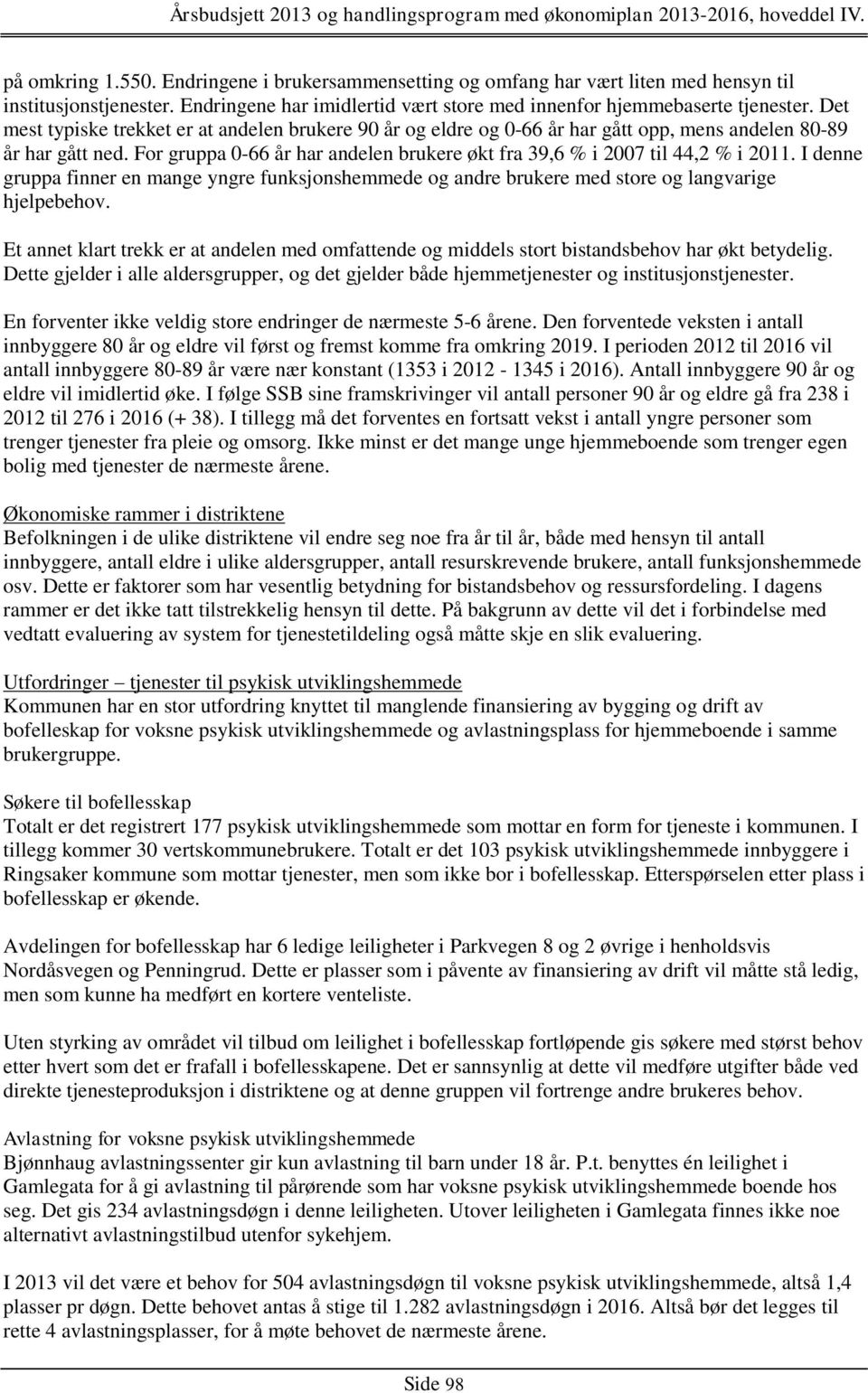 For gruppa 0-66 år har andelen brukere økt fra 39,6 % i 2007 til 44,2 % i 2011. I denne gruppa finner en mange yngre funksjonshemmede og andre brukere med store og langvarige hjelpebehov.