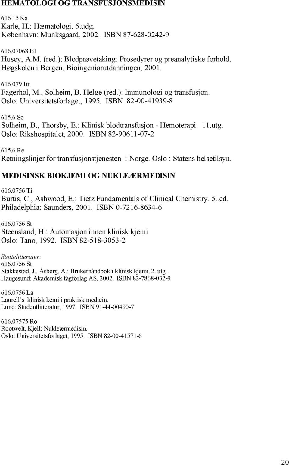 Oslo: Universitetsforlaget, 1995. ISBN 82-00-41939-8 615.6 So Solheim, B., Thorsby, E.: Klinisk blodtransfusjon - Hemoterapi. 11.utg. Oslo: Rikshospitalet, 2000. ISBN 82-90611-07-2 615.