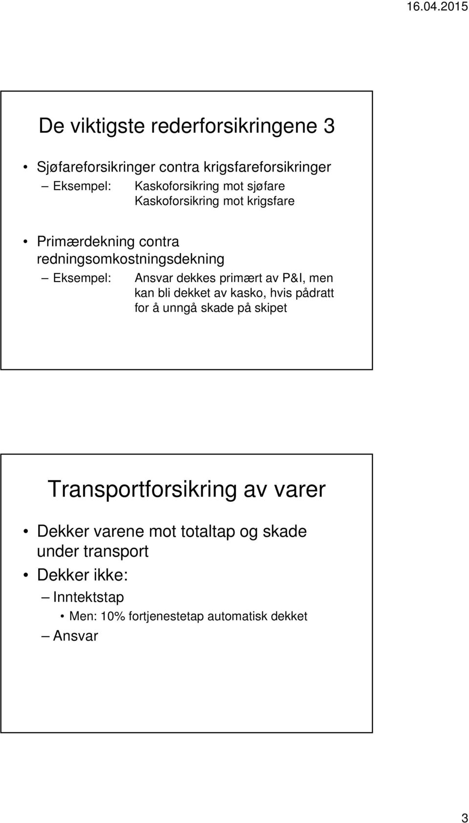 primært av P&I, men kan bli dekket av kasko, hvis pådratt for å unngå skade på skipet Transportforsikring av varer