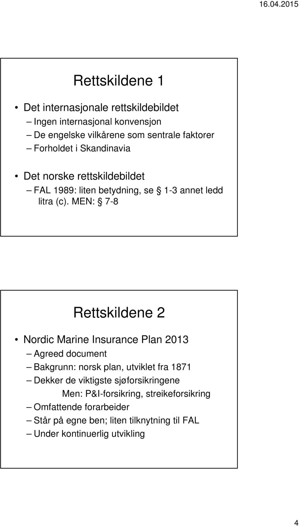 MEN: 7-8 Rettskildene 2 Nordic Marine Insurance Plan 2013 Agreed document Bakgrunn: norsk plan, utviklet fra 1871 Dekker de