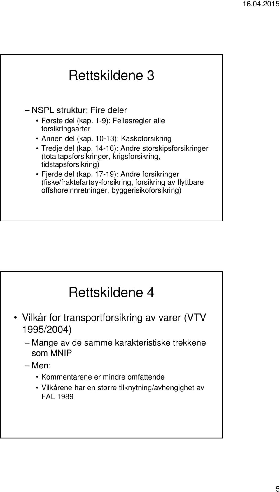 17-19): Andre forsikringer (fiske/fraktefartøy-forsikring, forsikring av flyttbare offshoreinnretninger, byggerisikoforsikring) Rettskildene 4 Vilkår for