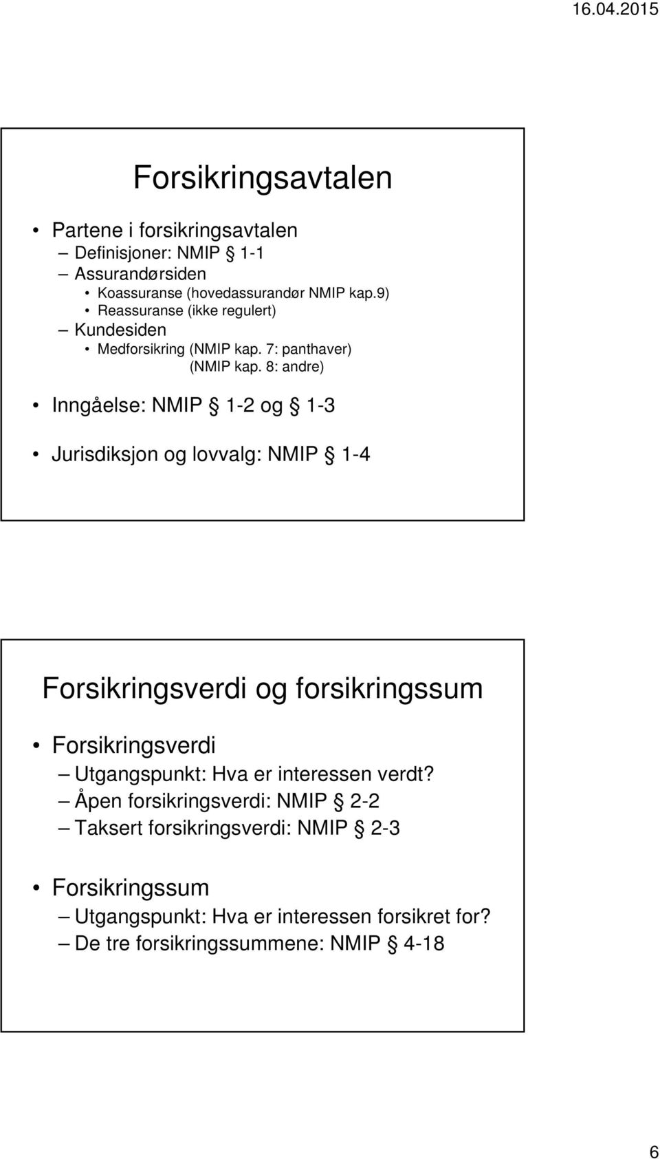 8: andre) Inngåelse: NMIP 1-2 og 1-3 Jurisdiksjon og lovvalg: NMIP 1-4 Forsikringsverdi og forsikringssum Forsikringsverdi Utgangspunkt: