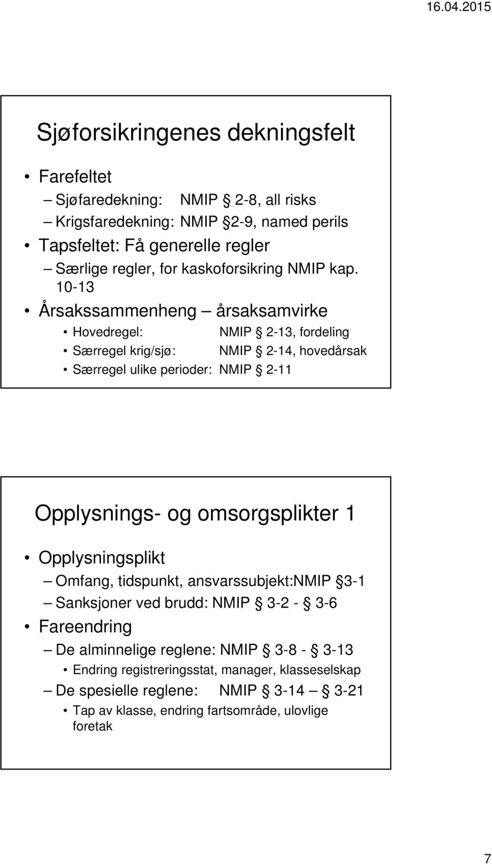 10-13 Årsakssammenheng årsaksamvirke Hovedregel: NMIP 2-13, fordeling Særregel krig/sjø: NMIP 2-14, hovedårsak Særregel ulike perioder: NMIP 2-11 Opplysnings- og