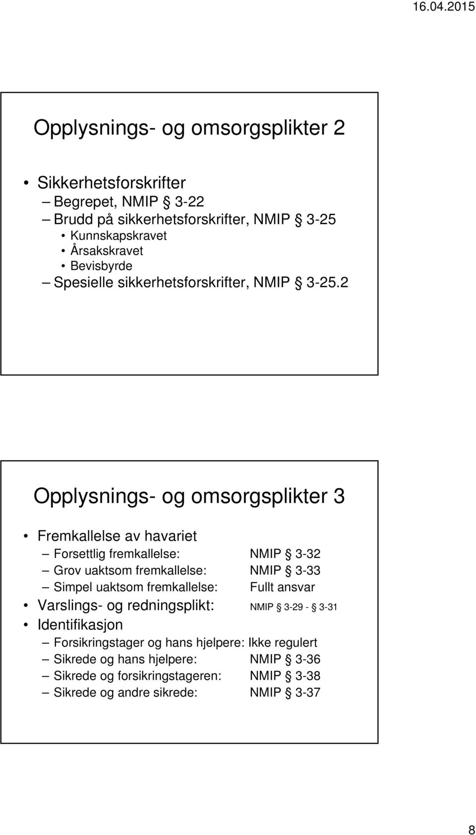 2 Opplysnings- og omsorgsplikter 3 Fremkallelse av havariet Forsettlig fremkallelse: NMIP 3-32 Grov uaktsom fremkallelse: NMIP 3-33 Simpel uaktsom