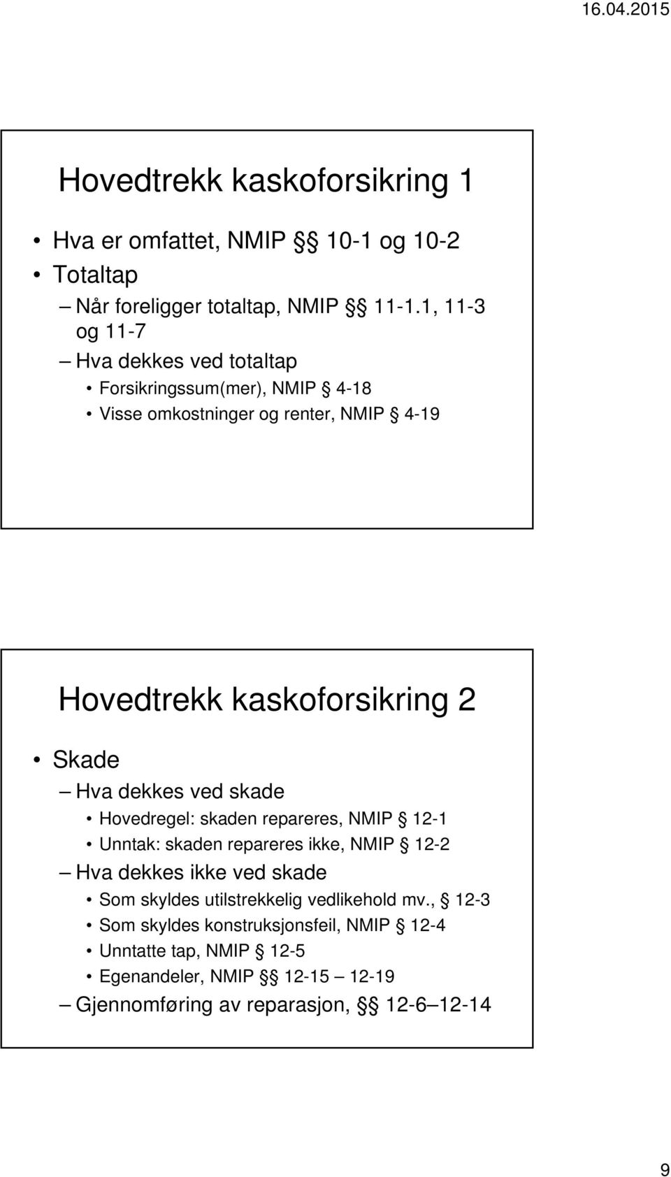 Skade Hva dekkes ved skade Hovedregel: skaden repareres, NMIP 12-1 Unntak: skaden repareres ikke, NMIP 12-2 Hva dekkes ikke ved skade Som