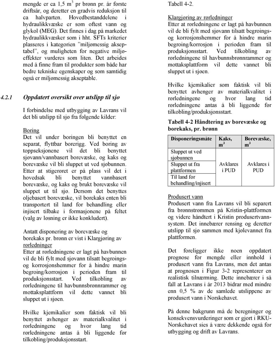 Det arbeides med å finne fram til produkter som både har bedre tekniske egenskaper og som samtidig også er miljømessig akseptable. 4.2.