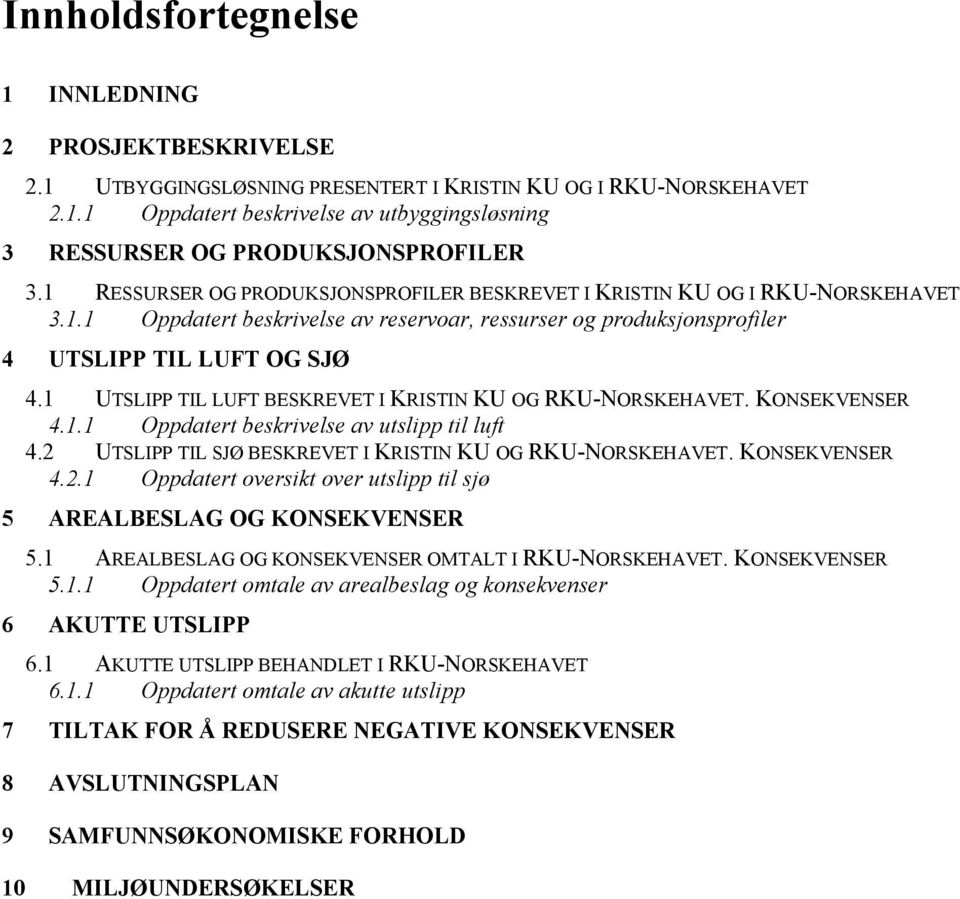 1 UTSLIPP TIL LUFT BESKREVET I KRISTIN KU OG RKU-NORSKEHAVET. KONSEKVENSER 4.1.1 Oppdatert beskrivelse av utslipp til luft 4.2 UTSLIPP TIL SJØ BESKREVET I KRISTIN KU OG RKU-NORSKEHAVET.