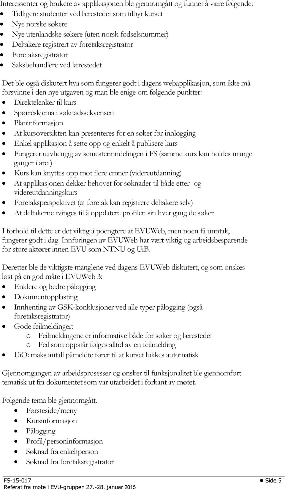 forsvinne i den nye utgaven og man ble enige om følgende punkter: Direktelenker til kurs Spørreskjema i søknadssekvensen Planinformasjon At kursoversikten kan presenteres for en søker før innlogging